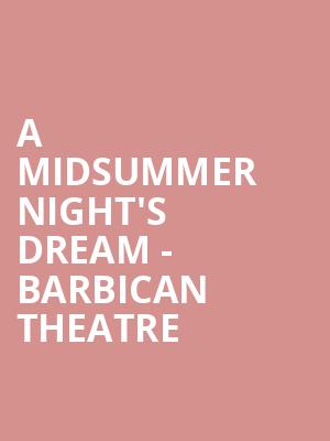 A Midsummer Night's Dream - Barbican Theatre at Barbican Theatre